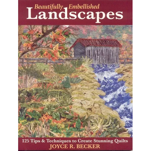 Beautifully Embellished Landscapes: 125 Tips & Techniques to Create Stunning Quilts - Print-On-Demand Edition