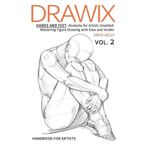 Drawix: Hands and Feet: Anatomy for Artists Unveiled: Mastering Figure Drawing with Ease and Insider Techniques