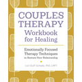 Couples Therapy Workbook for Healing: Emotionally Focused Therapy Techniques to Restore Your Relationship