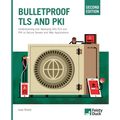 Bulletproof TLS and PKI, Second Edition: Understanding and Deploying SSL/TLS and PKI to Secure Servers and Web Applications