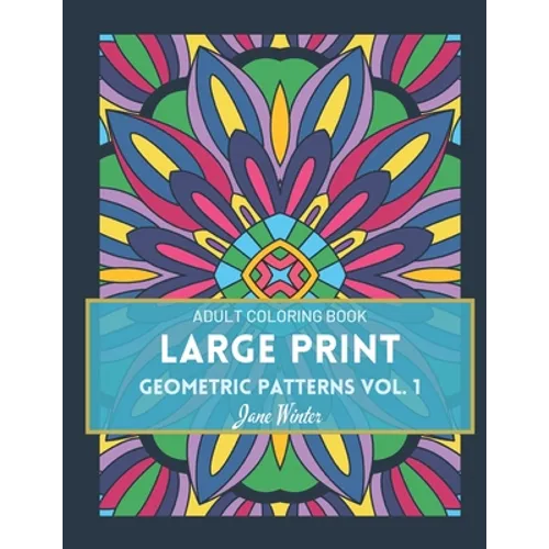 LARGE PRINT Geometric Patterns Vol. 1: Adult Coloring Book for Relaxation