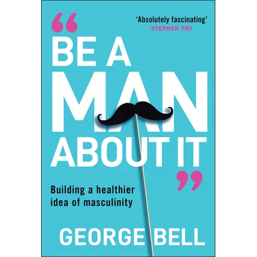 Be a Man about It: Building a Healthier Idea of Masculinity