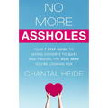No More Assholes: Your 7 Step Guide to Saying Goodbye to Guys and Finding The Real Man You're Looking For