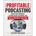Profitable Podcasting: Grow Your Business, Expand Your Platform, and Build a Nation of True Fans
