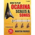 How to Play Ocarina, Scales & Songs with Fingering Charts: A Complete Beginner's Reference for the 12-Hole Ocarina in C