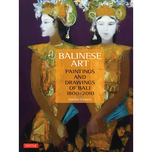 Balinese Art: Paintings and Drawings of Bali 1800 - 2010