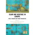 Islam and Heritage in Europe: Pasts, Presents and Future Possibilities