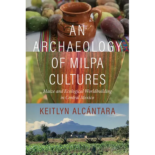 An Archaeology of Milpa Cultures: Maize and Ecological Worldbuilding in Central Mexico