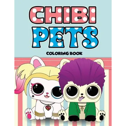 Chibi Pets Coloring Book: An Adult Coloring Book With Cute Adorable Pets Relaxing Patterns for Animal Lovers and Fun Chibi Pets Coloring Book fo