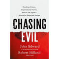 Chasing Evil: Shocking Crimes, Supernatural Forces, and an FBI Agent's Search for Hope and Justice