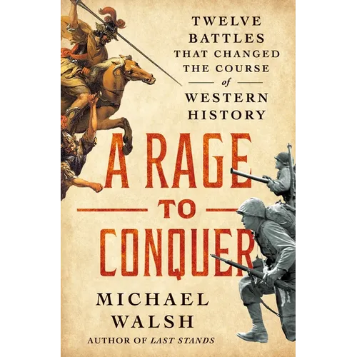 A Rage to Conquer: Twelve Battles That Changed the Course of Western History