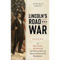 Lincoln's Road to War: A Day-by-Day Account of the First 60 Days of Abraham Lincoln's Presidency