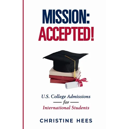 Mission Accepted!: U.S. College Admissions for International Students