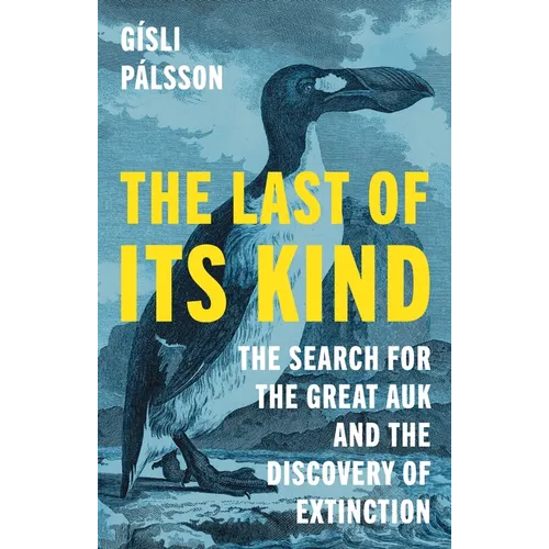 The Last of Its Kind: The Search for the Great Auk and the Discovery of Extinction
