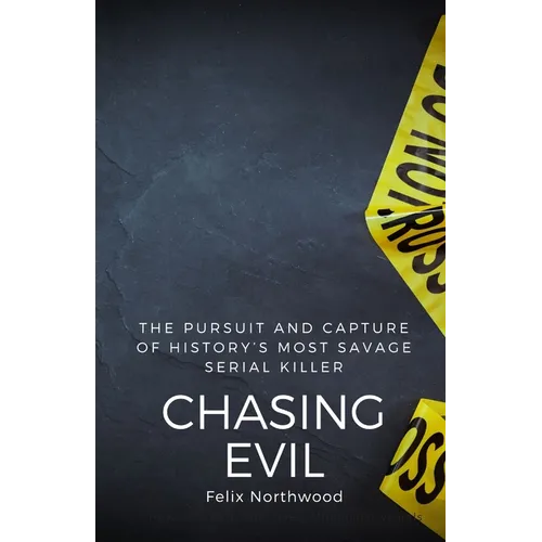 Chasing Evil: The Pursuit and Capture of History's Most Savage Serial Killer