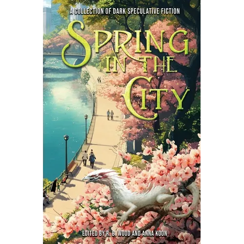 Spring in the City: A Collection of Dark Speculative Fiction