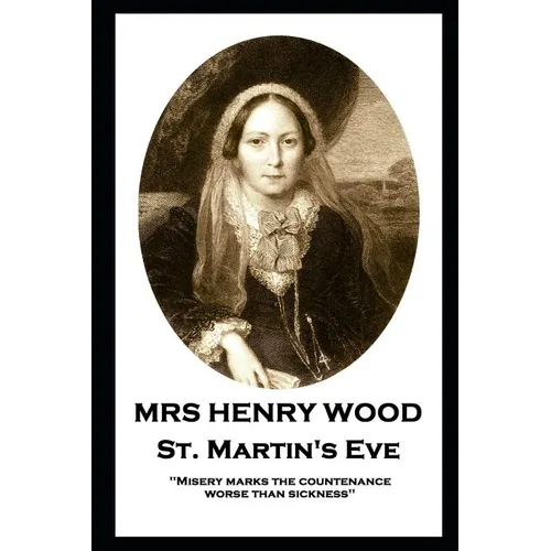 Mrs Henry Wood - St. Martin's Eve: 'Misery marks the countenance worse than sickness''