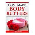 Homemade Body Butters: Beautiful, Moisturized, Sensual Skin in Just Minutes
