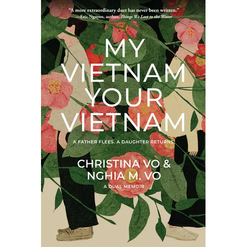 My Vietnam, Your Vietnam: A Father Flees. a Daughter Returns. a Dual Memoir.