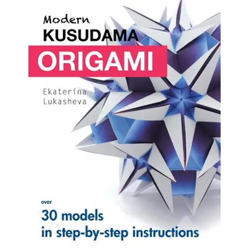 Modern Kusudama Origami: Designs for modular origami lovers