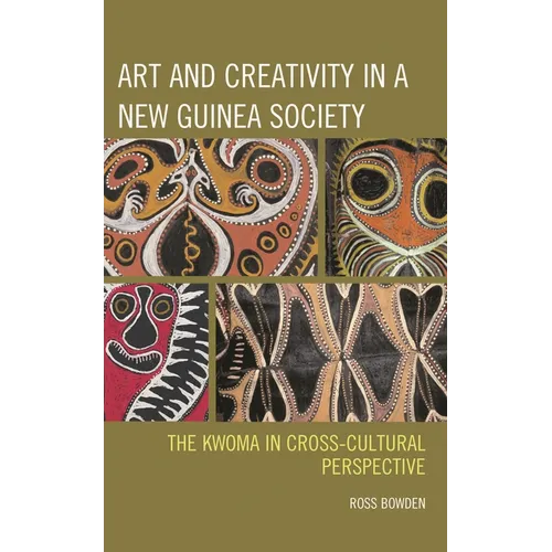 Art and Creativity in a New Guinea Society: The Kwoma in Cross-Cultural Perspective