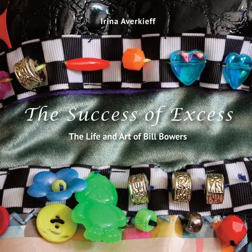 The Success of Excess: The Life and Art of Bill Bowers