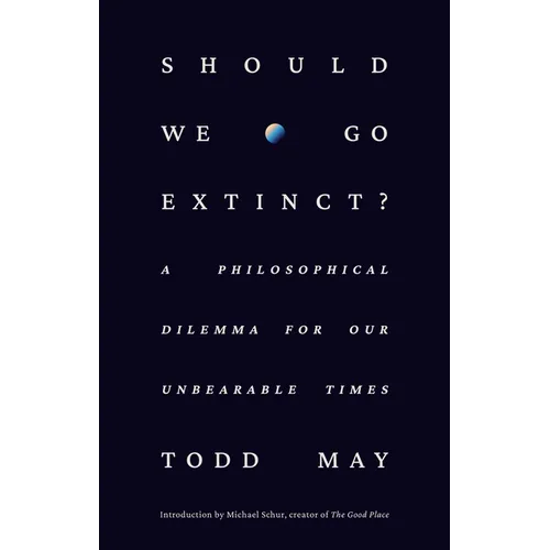 Should We Go Extinct?: A Philosophical Dilemma for Our Unbearable Times