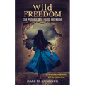 Wild Freedom: The Princess Who Found Her Name, On Fairy Tales, Imagination and the Creative Mind