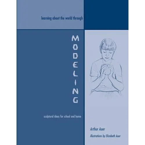 Learning About the World Through Modeling: Sculptural Ideas for School and Home