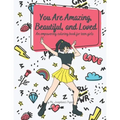 You Are Amazing, Beautiful and Loved: An Empowering Coloring Book For Teen Girls