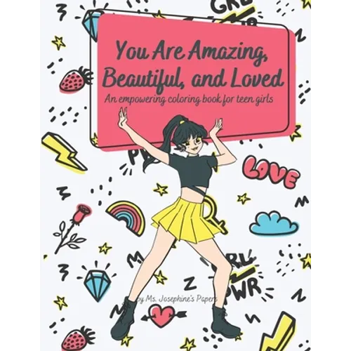 You Are Amazing, Beautiful and Loved: An Empowering Coloring Book For Teen Girls