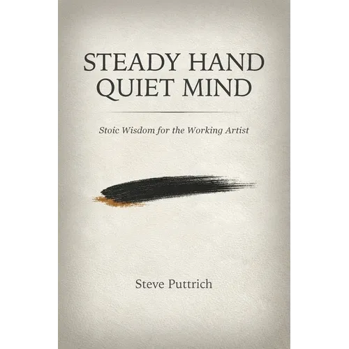 Steady Hand, Quiet Mind: Stoic Wisdom for the Working Artist