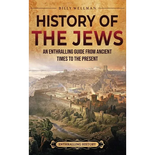 History of the Jews: An Enthralling Guide from Ancient Times to the Present