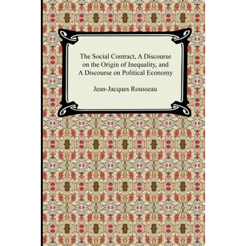 The Social Contract, A Discourse on the Origin of Inequality, and A Discourse on Political Economy