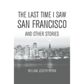 The Last Time I Saw San Francisco: And Other Stories