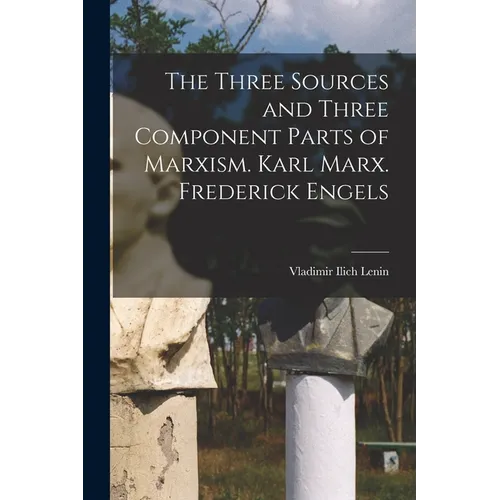 The Three Sources and Three Component Parts of Marxism. Karl Marx. Frederick Engels