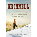 Grinnell: America's Environmental Pioneer and His Restless Drive to Save the West