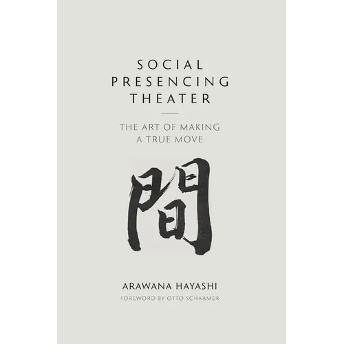 Social Presencing Theater: The Art of Making a True Move