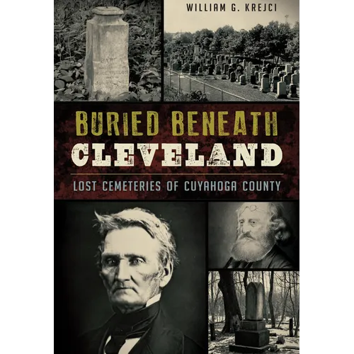 Buried Beneath Cleveland: Lost Cemeteries of Cuyahoga County