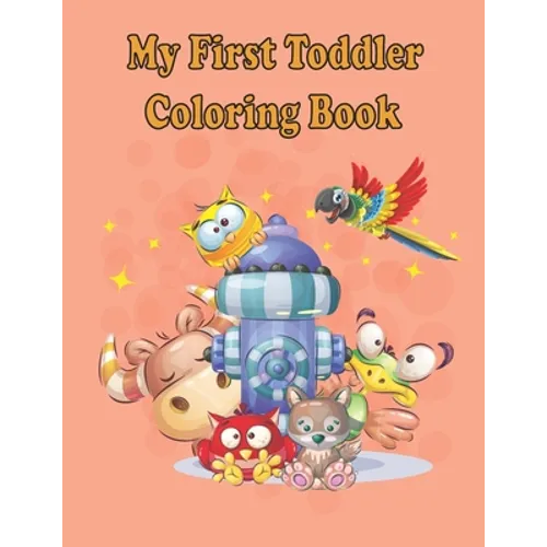My first Toddler Coloring Books: Fun with animals, letters, alphabet coloring book, colors, Shapes: Big activity book for 2,3,4 & 5 year old, preschoo