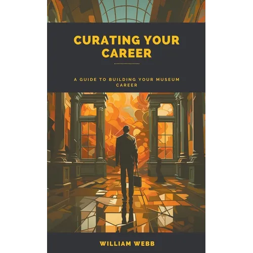 Curating Your Career: A Guide to Building Your Museum Career