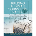 Building a Private Counseling Practice: Nuts and Bolts of Running an Ethical and Profitable Business