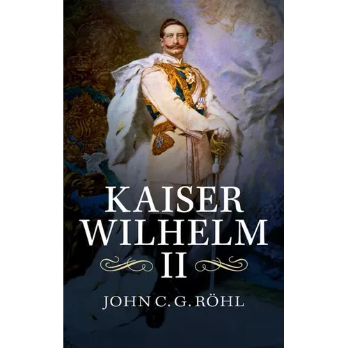 Kaiser Wilhelm II: A Concise Life