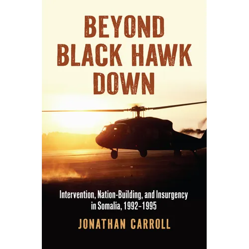Beyond Black Hawk Down: Intervention, Nation-Building, and Insurgency in Somalia, 1992-1995
