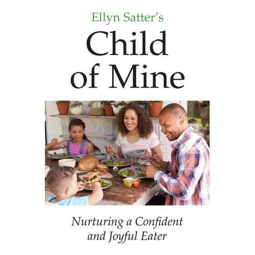 Ellyn Satter's Child of Mine: Nurturing a Confident and Joyful Eater