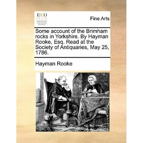 Some Account of the Brimham Rocks in Yorkshire. by Hayman Rooke, Esq. Read at the Society of Antiquaries, May 25, 1786.