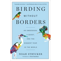 Birding Without Borders: An Obsession, a Quest, and the Biggest Year in the World