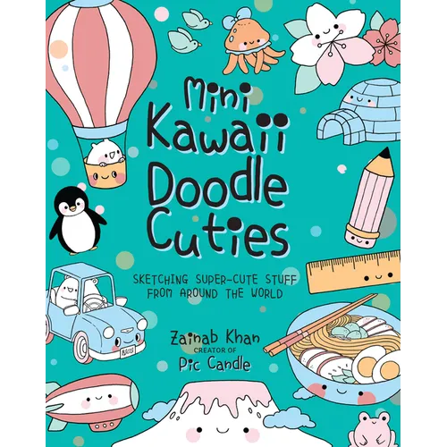 Mini Kawaii Doodle Cuties: Sketching Super-Cute Stuff from Around the World