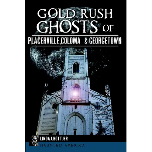 Gold Rush Ghosts of Placerville, Coloma & Georgetown