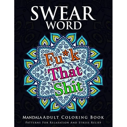 Swear Word Mandala Adults Coloring Book Volume 1: An Adult Coloring Book with Swear Words to Color and Relax